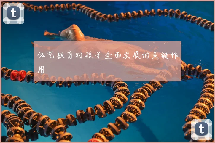 体艺教育对孩子全面发展的关键作用