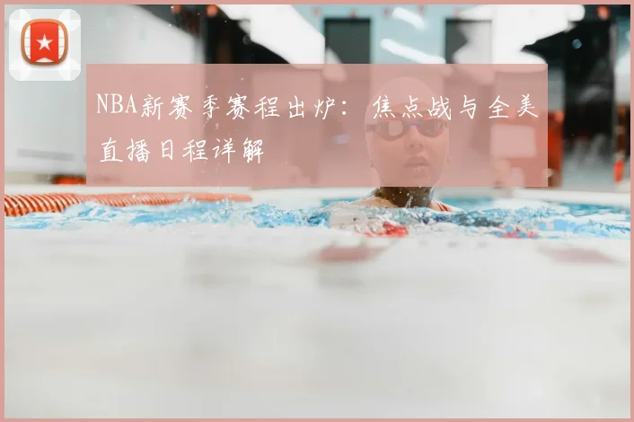 NBA新赛季赛程出炉：焦点战与全美直播日程详解